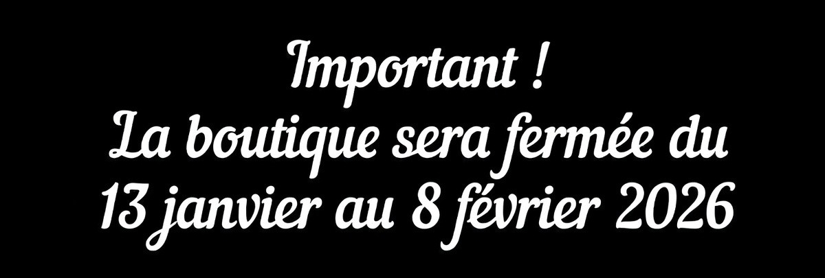 Important! La boutique sera ferm&eacute;e du 13 janvier au 8 f&eacute;vrier 2026